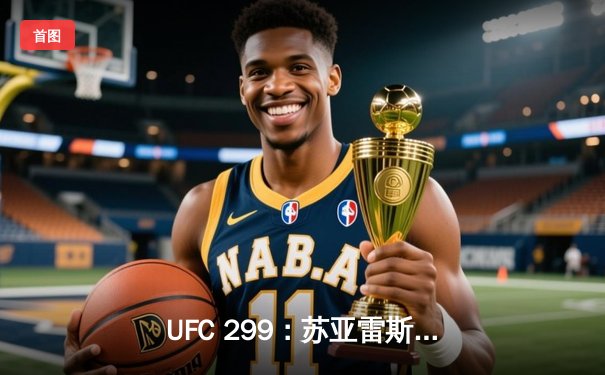 UFC 299：苏亚雷斯强势回归，奥马利成功卫冕雏量级冠军腰带