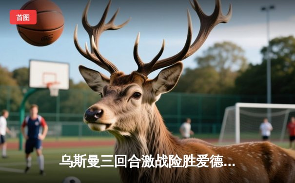 乌斯曼三回合激战险胜爱德华兹，成功卫冕UFC次中量级金腰带