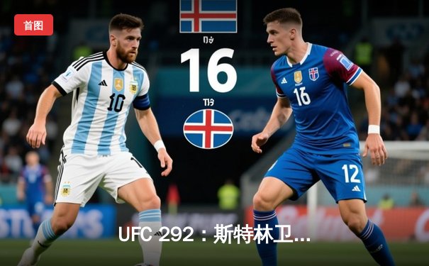 UFC 292：斯特林卫冕失利 奥马利精准左拳加冕新冠军