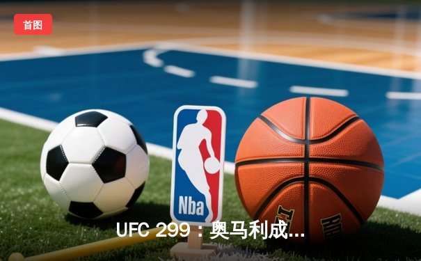 UFC 299：奥马利成功卫冕，雏量级新王展现统治力