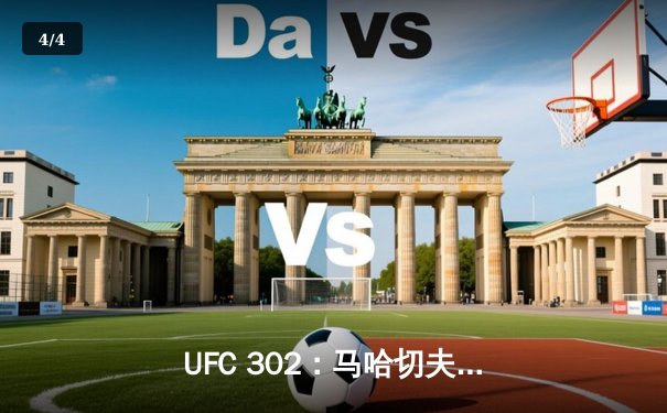 UFC 302：马哈切夫险胜普瓦里尔，第五回合降服卫冕轻量级金腰带 - 4