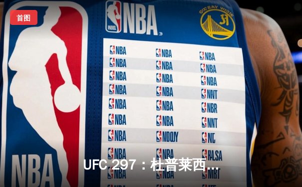 UFC 297：杜普莱西斯险胜斯特里克兰，加冕中量级新王