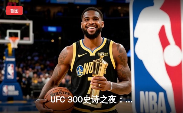 UFC 300史诗之夜：佩雷拉首回合KO希尔卫冕，中国选手张名扬TKO惊艳亮相